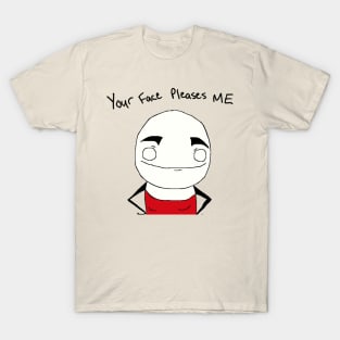 Your Face Pleases Me T-Shirt